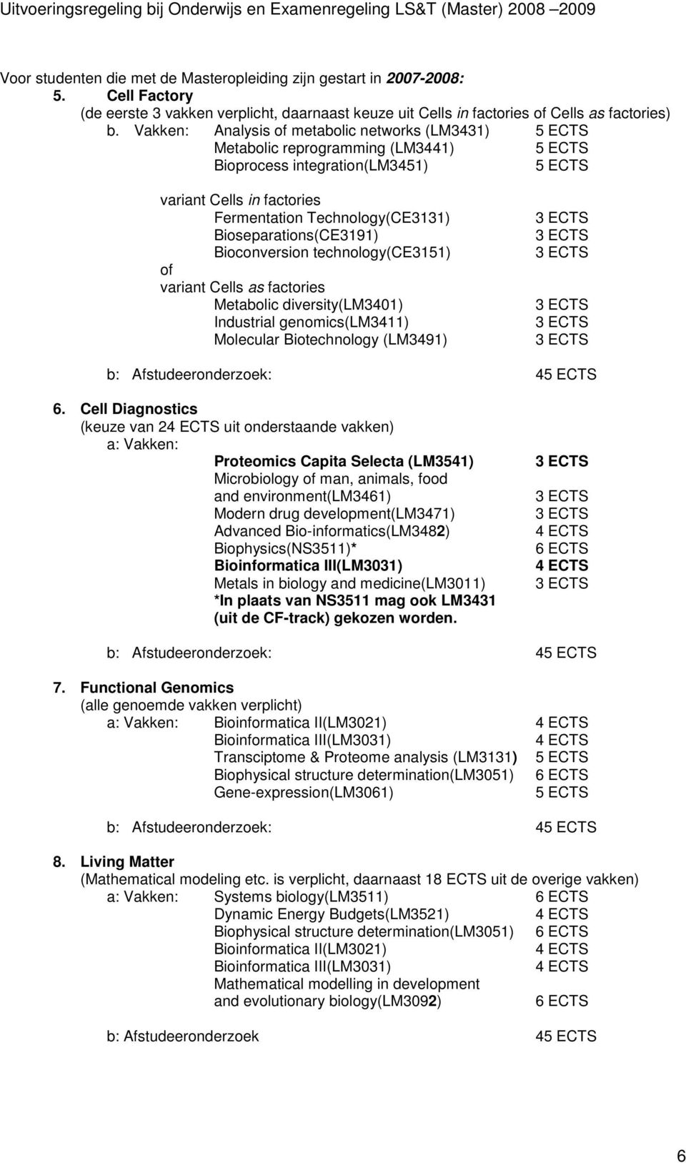 Cell Diagnostics (keuze van 2 uit onderstaande vakken) a: Vakken: Proteomics Capita Selecta (LM3541) Microbiology man, animals, food Advanced Bio-informatics(LM3482) Biophysics(NS3511)* *In plaats