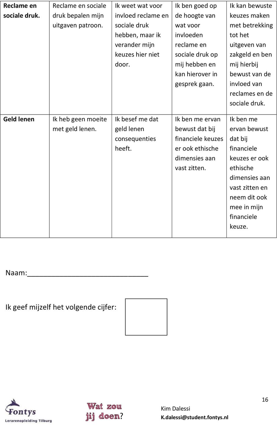 Ik kan bewuste keuzes maken met betrekking tot het uitgeven van zakgeld en ben mij hierbij bewust van de invloed van reclames en de sociale druk. Geld lenen Ik heb geen moeite met geld lenen.