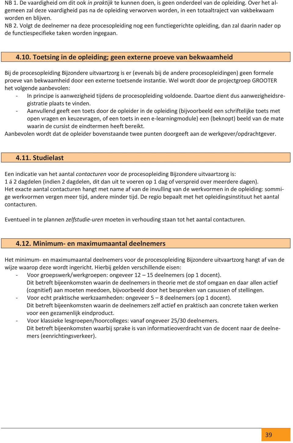 Volgt de deelnemer na deze procesopleiding nog een functiegerichte opleiding, dan zal daarin nader op de functiespecifieke taken worden ingegaan. 4.10.