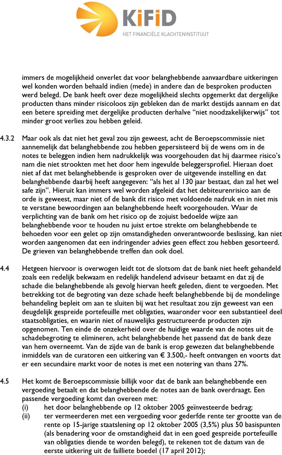 derhalve niet noodzakelijkerwijs tot minder groot verlies zou hebben geleid. 4.3.