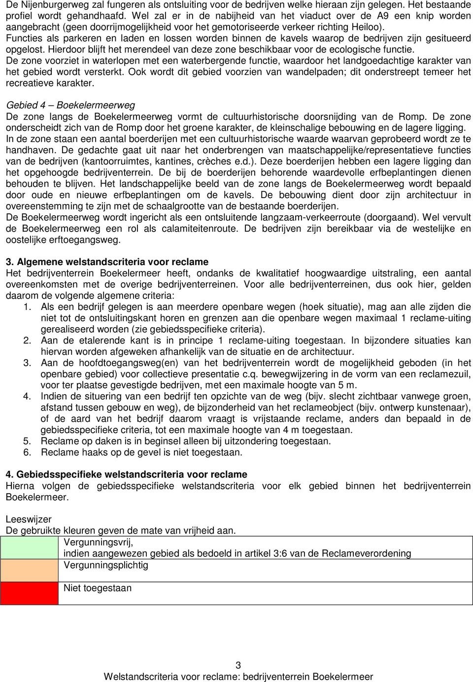 Functies als parkeren en laden en lossen worden binnen de kavels waarop de bedrijven zijn gesitueerd opgelost. Hierdoor blijft het merendeel van deze zone beschikbaar voor de ecologische functie.