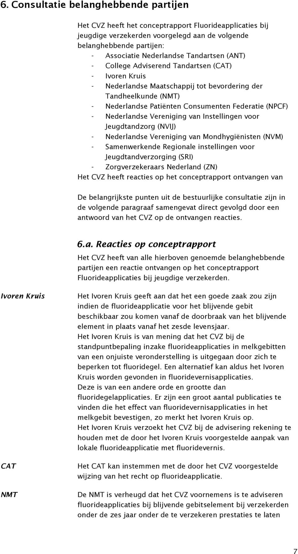 Nederlandse Vereniging van Instellingen voor Jeugdtandzorg (NVIJ) - Nederlandse Vereniging van Mondhygiënisten (NVM) - Samenwerkende Regionale instellingen voor Jeugdtandverzorging (SRI) -