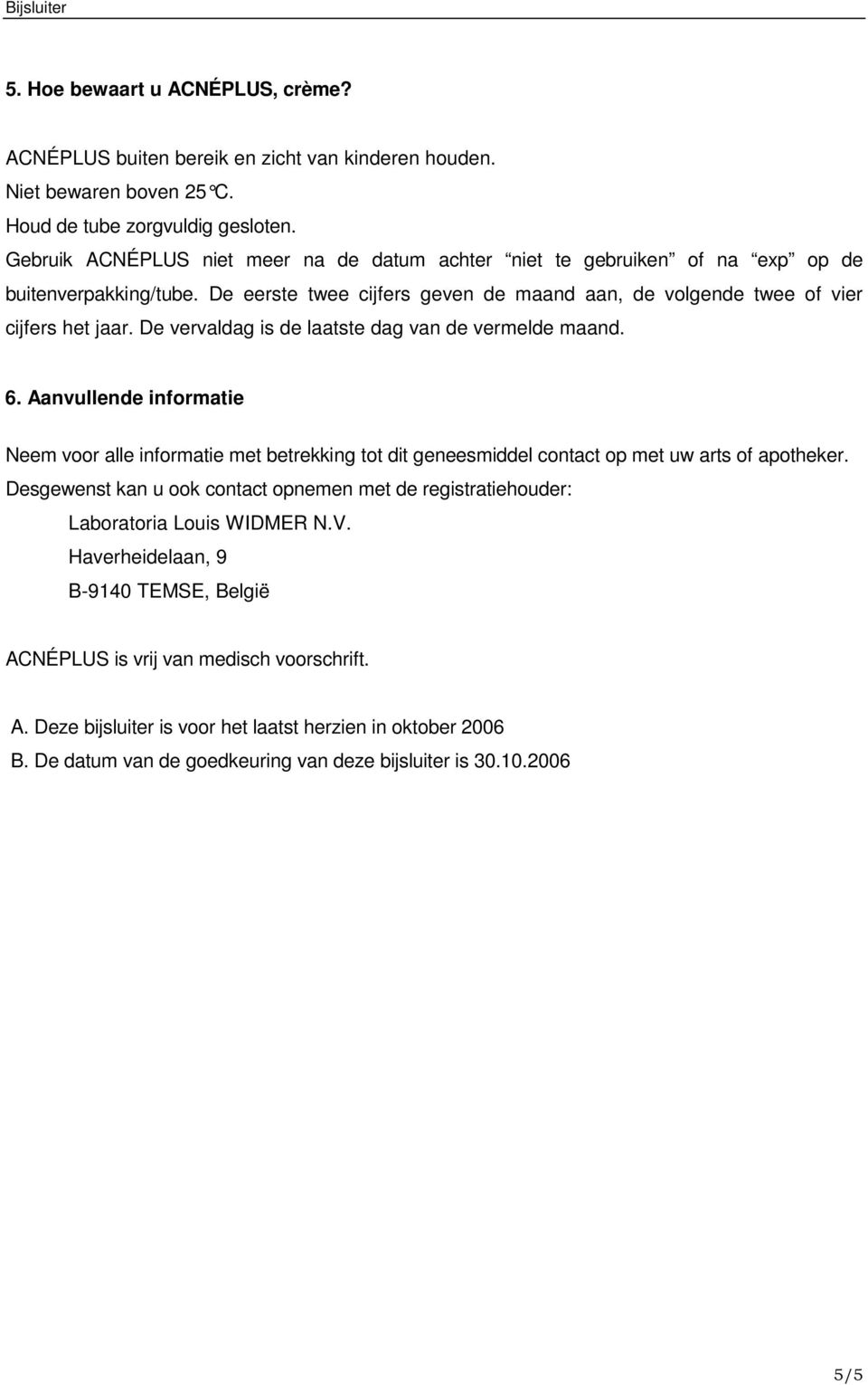 De vervaldag is de laatste dag van de vermelde maand. 6. Aanvullende informatie Neem voor alle informatie met betrekking tot dit geneesmiddel contact op met uw arts of apotheker.