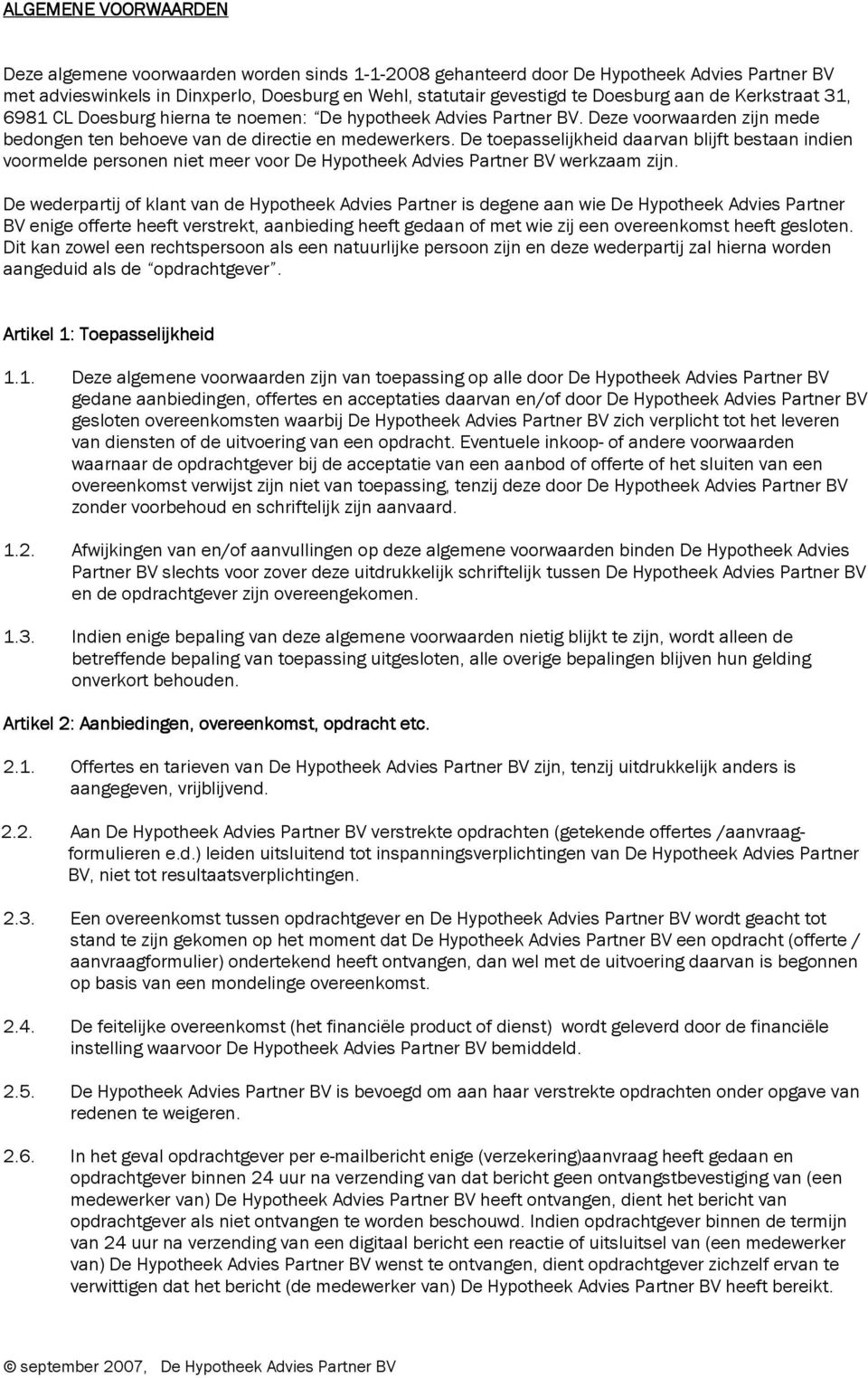 De toepasselijkheid daarvan blijft bestaan indien voormelde personen niet meer voor De Hypotheek Advies Partner BV werkzaam zijn.