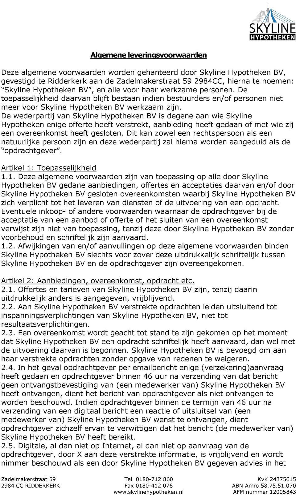 De wederpartij van Skyline Hypotheken BV is degene aan wie Skyline Hypotheken enige offerte heeft verstrekt, aanbieding heeft gedaan of met wie zij een overeenkomst heeft gesloten.