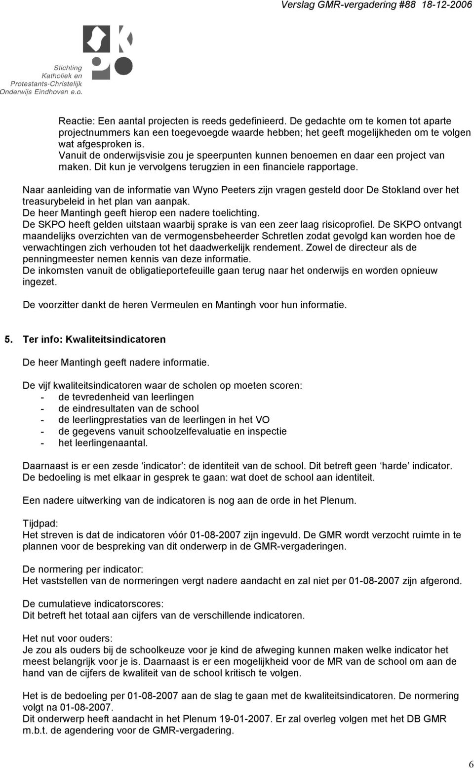 Naar aanleiding van de informatie van Wyno Peeters zijn vragen gesteld door De Stokland over het treasurybeleid in het plan van aanpak. De heer Mantingh geeft hierop een nadere toelichting.