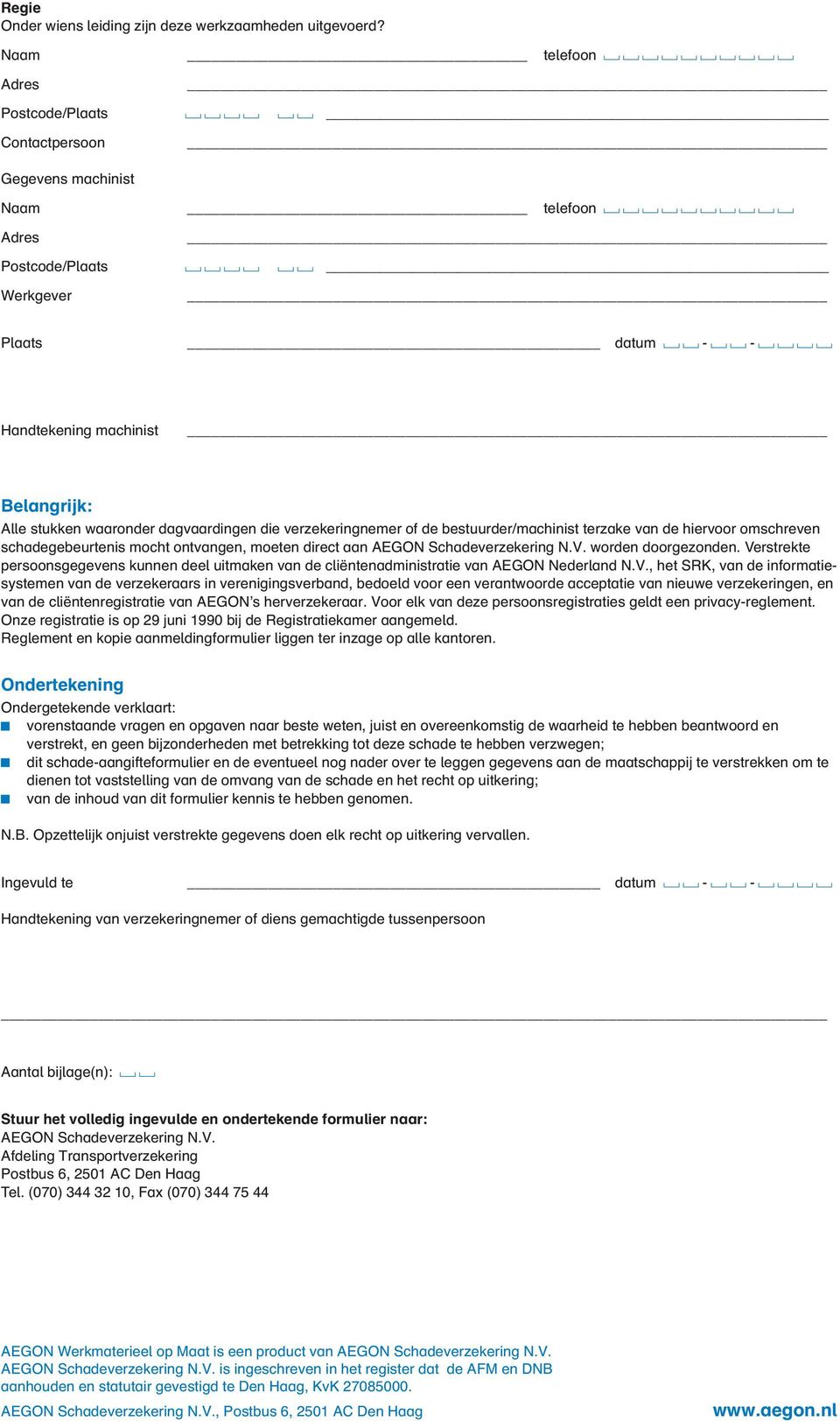 omschreven schadegebeurtenis mocht ontvangen, moeten direct aan AEGON Schadeverzekering N.V. worden doorgezonden.