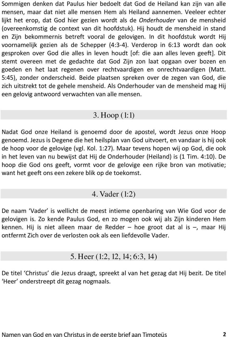 Hij houdt de mensheid in stand en Zijn bekommernis betreft vooral de gelovigen. In dit hoofdstuk wordt Hij voornamelijk gezien als de Schepper (4:3-4).