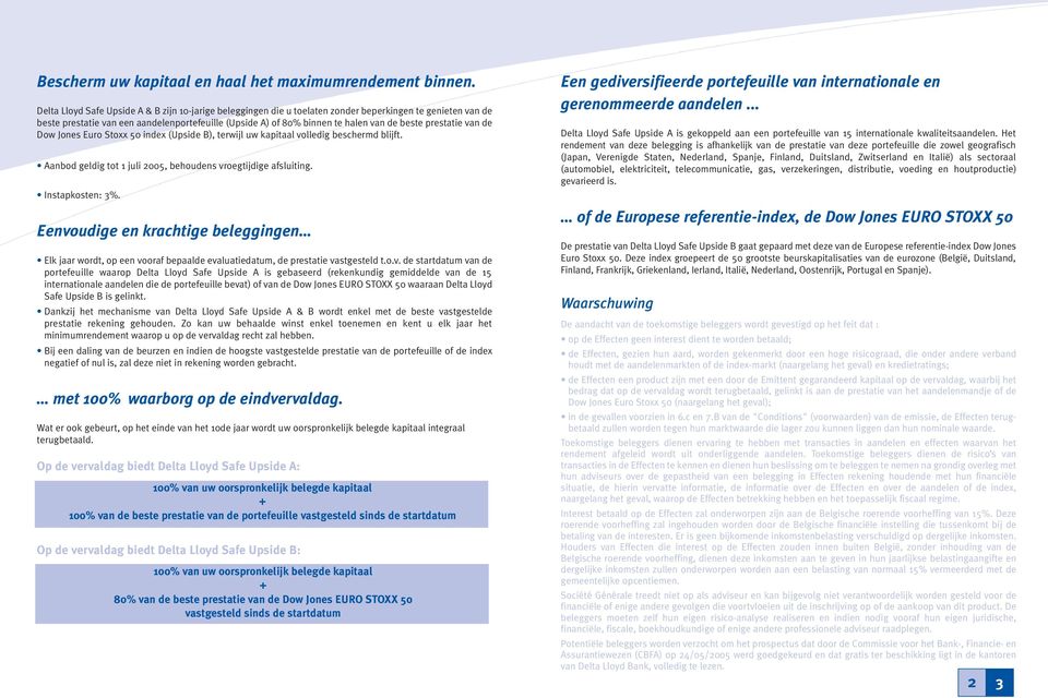 beste prestatie van de Dow Jones Euro Stoxx 50 index (Upside B), terwijl uw kapitaal volledig beschermd blijft. Aanbod geldig tot 1 juli 2005, behoudens vroegtijdige afsluiting. Instapkosten: 3%.