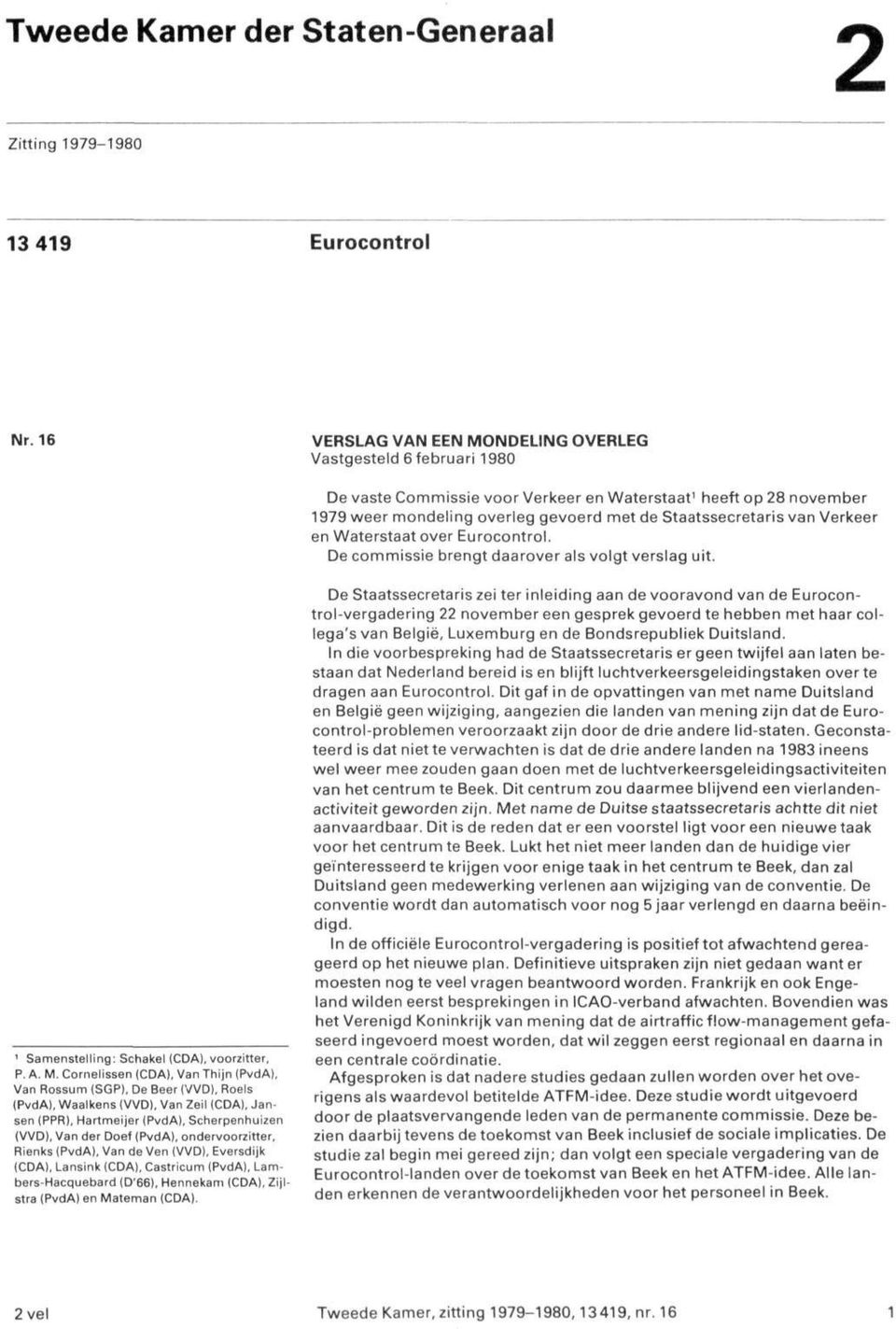 Verkeer en Waterstaat over Eurocontrol. De commissie brengt daarover als volgt verslag uit. 1 Samenstelling: Schakel (CDA), voorzitter, P. A. M.