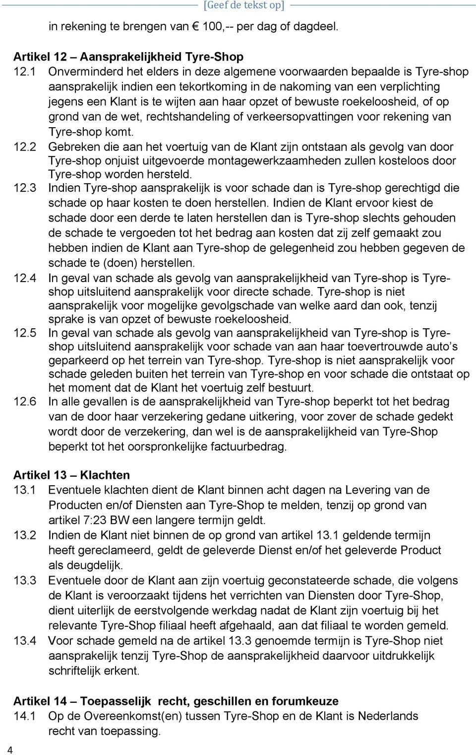 bewuste roekeloosheid, of op grond van de wet, rechtshandeling of verkeersopvattingen voor rekening van Tyre-shop komt. 12.