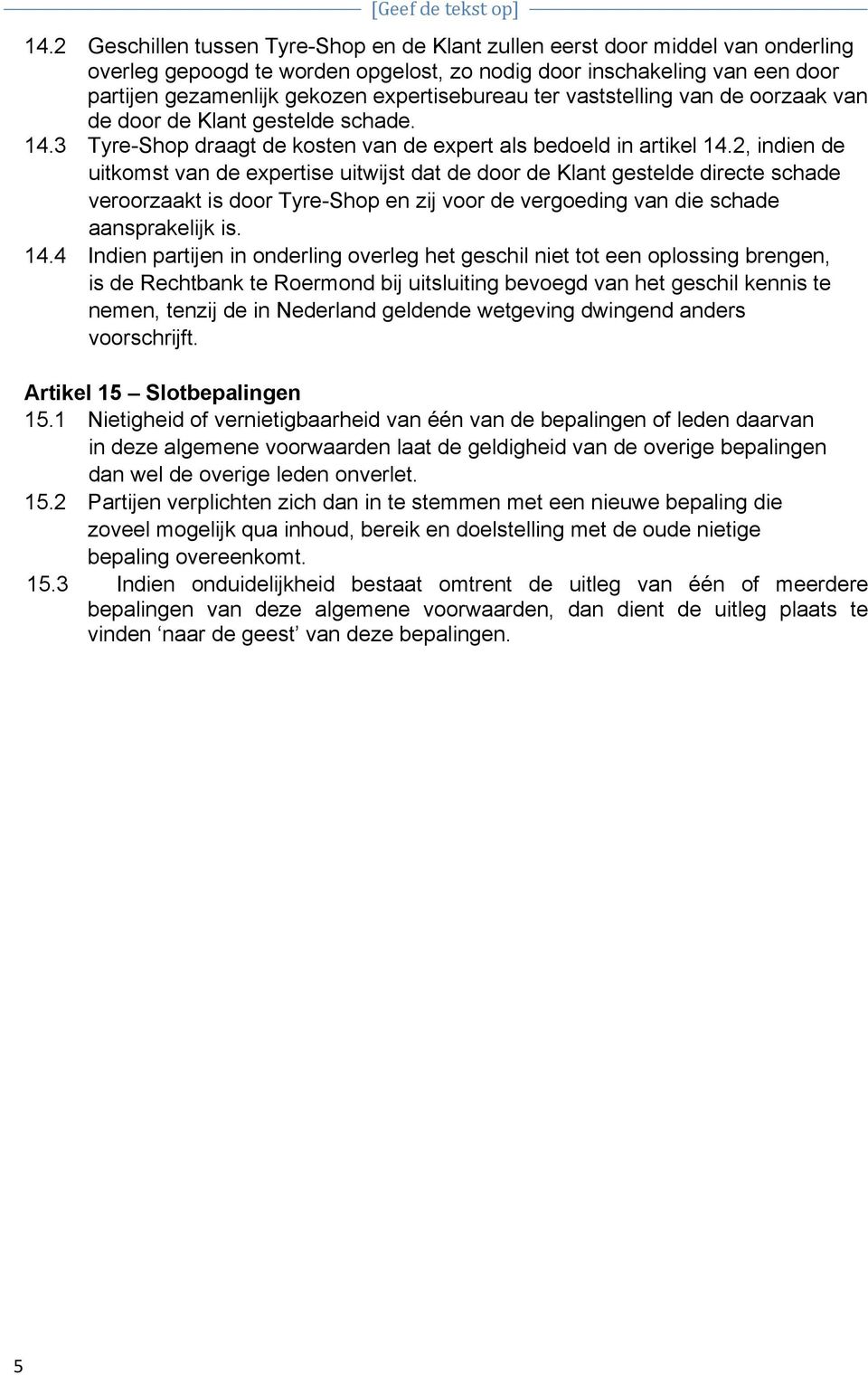 2, indien de uitkomst van de expertise uitwijst dat de door de Klant gestelde directe schade veroorzaakt is door Tyre-Shop en zij voor de vergoeding van die schade aansprakelijk is. 14.