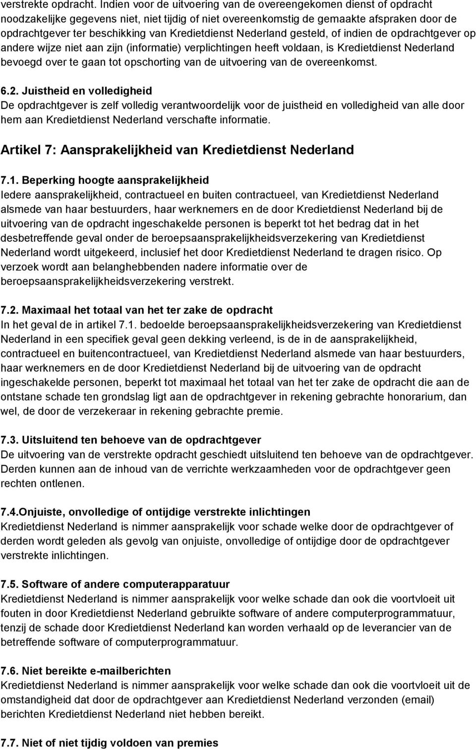 Kredietdienst Nederland gesteld, of indien de opdrachtgever op andere wijze niet aan zijn (informatie) verplichtingen heeft voldaan, is Kredietdienst Nederland bevoegd over te gaan tot opschorting