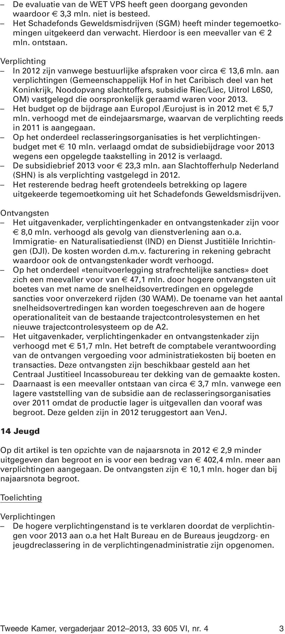 aan verplichtingen (Gemeenschappelijk Hof in het Caribisch deel van het Koninkrijk, Noodopvang slachtoffers, subsidie Riec/Liec, Uitrol L6S0, OM) vastgelegd die oorspronkelijk geraamd waren voor 2013.