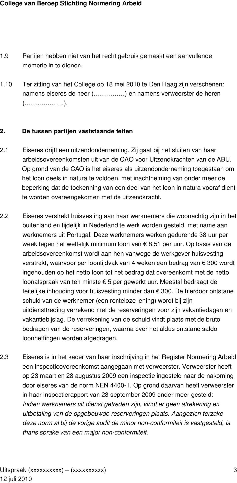 1 Eiseres drijft een uitzendonderneming. Zij gaat bij het sluiten van haar arbeidsovereenkomsten uit van de CAO voor Uitzendkrachten van de ABU.