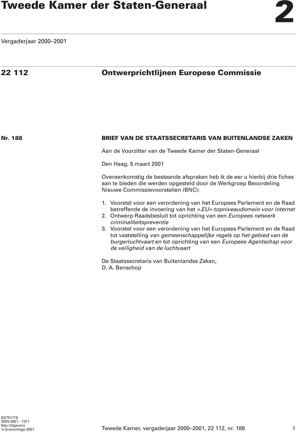 drie fiches aan te bieden die werden opgesteld door de Werkgroep Beoordeling Nieuwe Commissievoorstellen (BNC): 1.