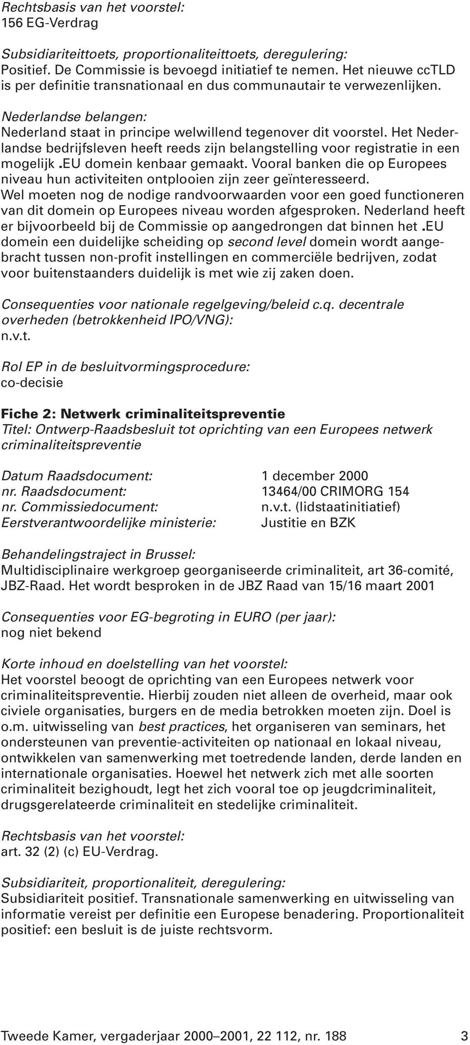 Het Nederlandse bedrijfsleven heeft reeds zijn belangstelling voor registratie in een mogelijk.eu domein kenbaar gemaakt.