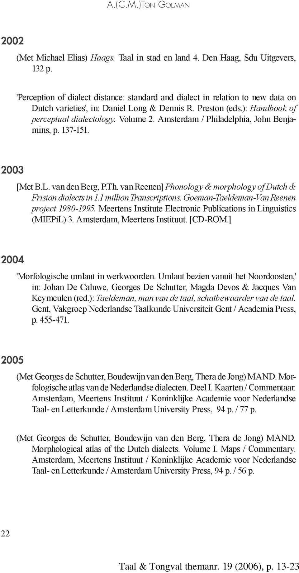 Amsterdam / Philadelphia, John Benjamins, p. 137-151. 2003 [Met B.L. van den Berg, P.Th. van Reenen] Phonology & morphology of Dutch & Frisian dialects in 1.1 million Transcriptions.