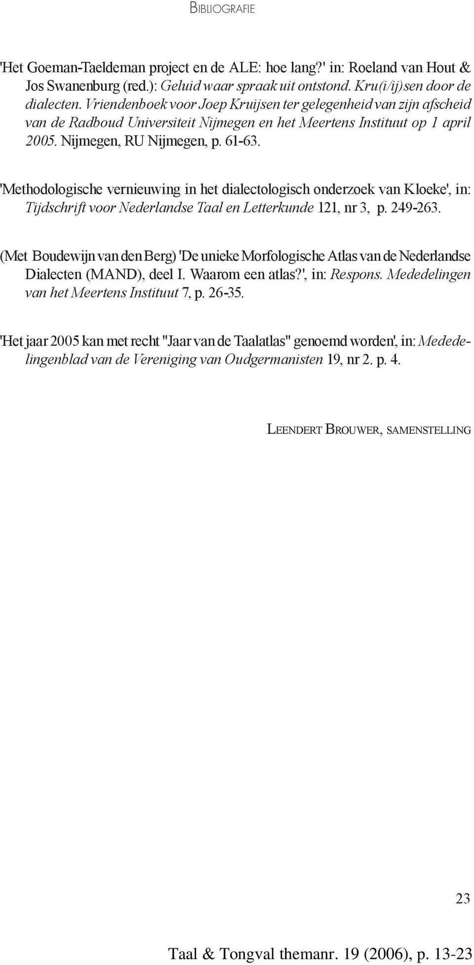 'Methodologische vernieuwing in het dialectologisch onderzoek van Kloeke', in: Tijdschrift voor Nederlandse Taal en Letterkunde 121, nr 3, p. 249-263.