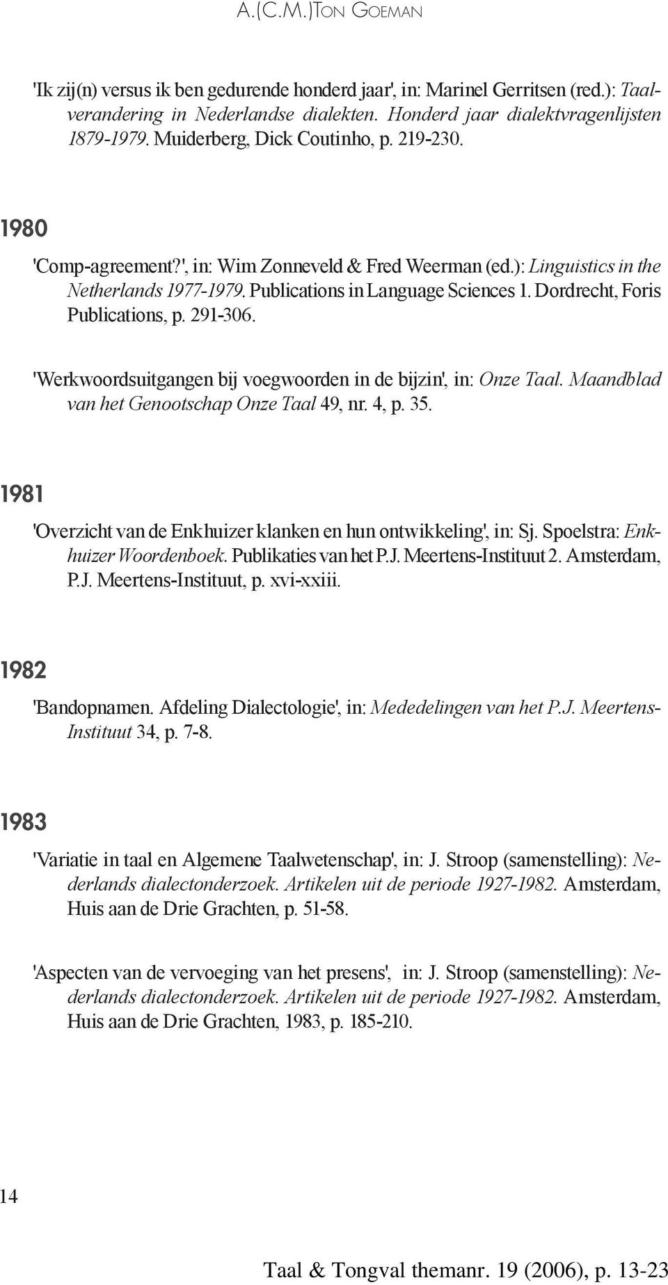 Dordrecht, Foris Publications, p. 291-306. 'Werkwoordsuitgangen bij voegwoorden in de bijzin', in: Onze Taal. Maandblad van het Genootschap Onze Taal 49, nr. 4, p. 35.