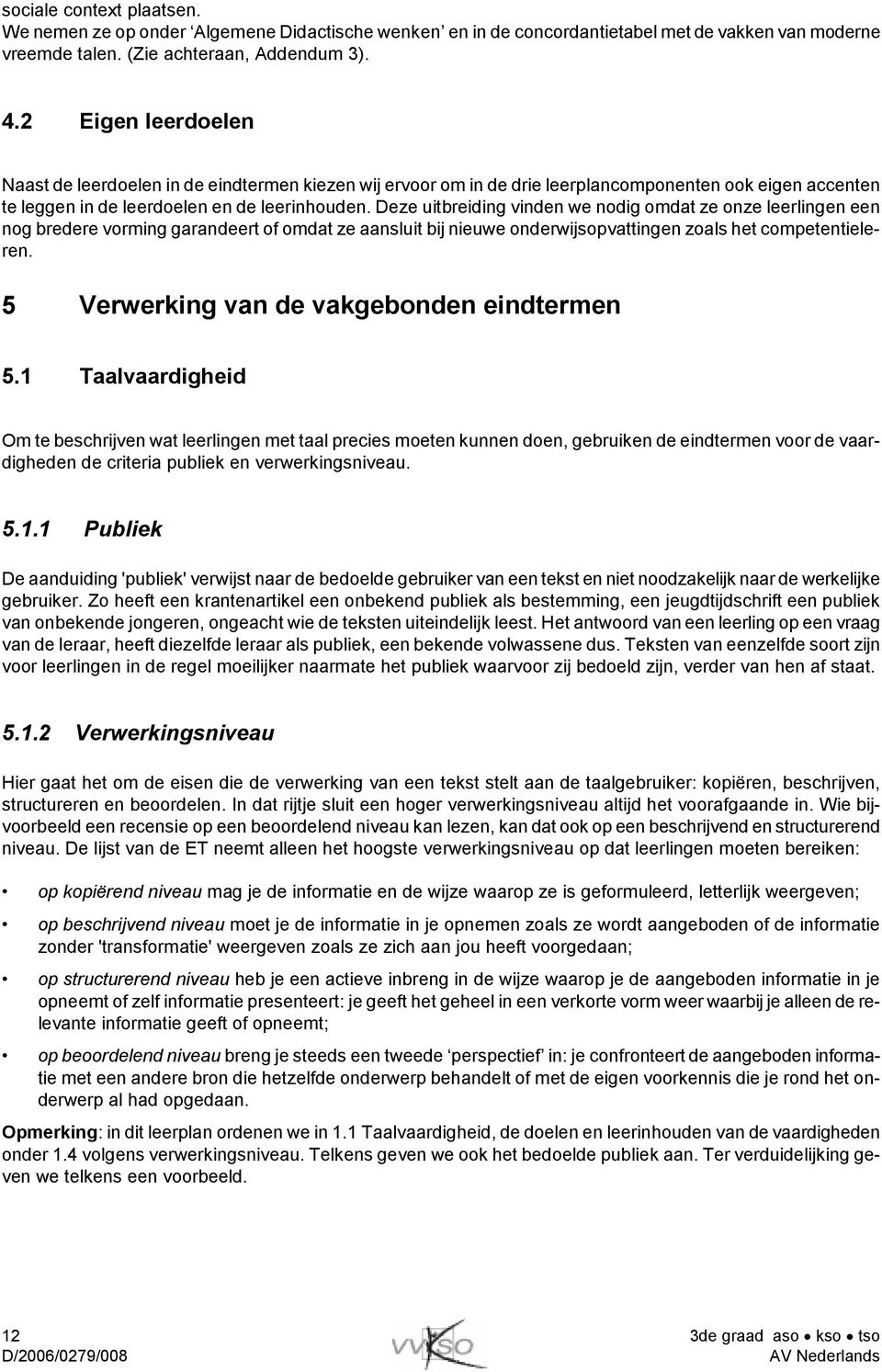 Deze uitbreiding vinden we nodig omdat ze onze leerlingen een nog bredere vorming garandeert of omdat ze aansluit bij nieuwe onderwijsopvattingen zoals het competentieleren.