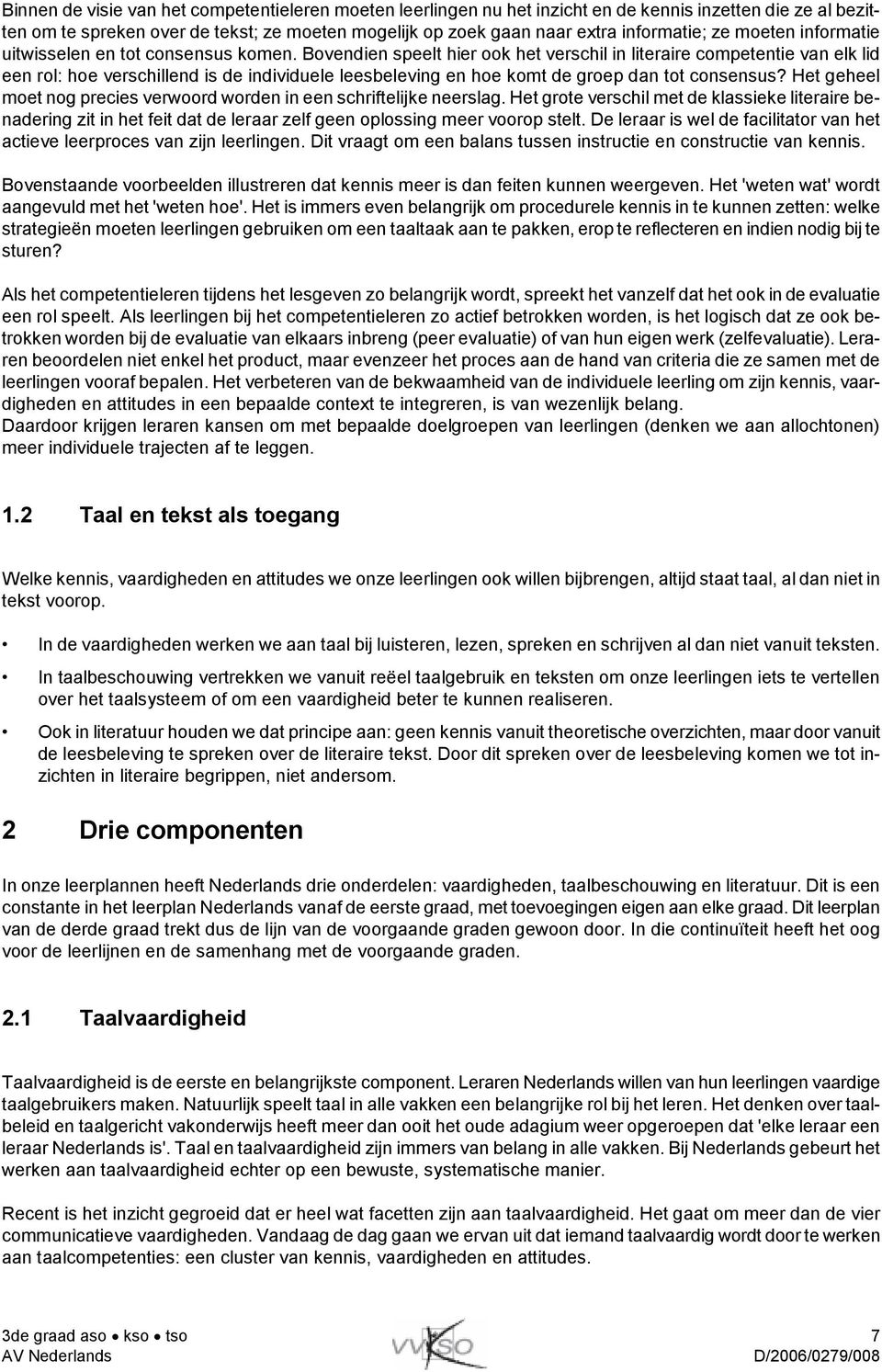 Bovendien speelt hier ook het verschil in literaire competentie van elk lid een rol: hoe verschillend is de individuele leesbeleving en hoe komt de groep dan tot consensus?