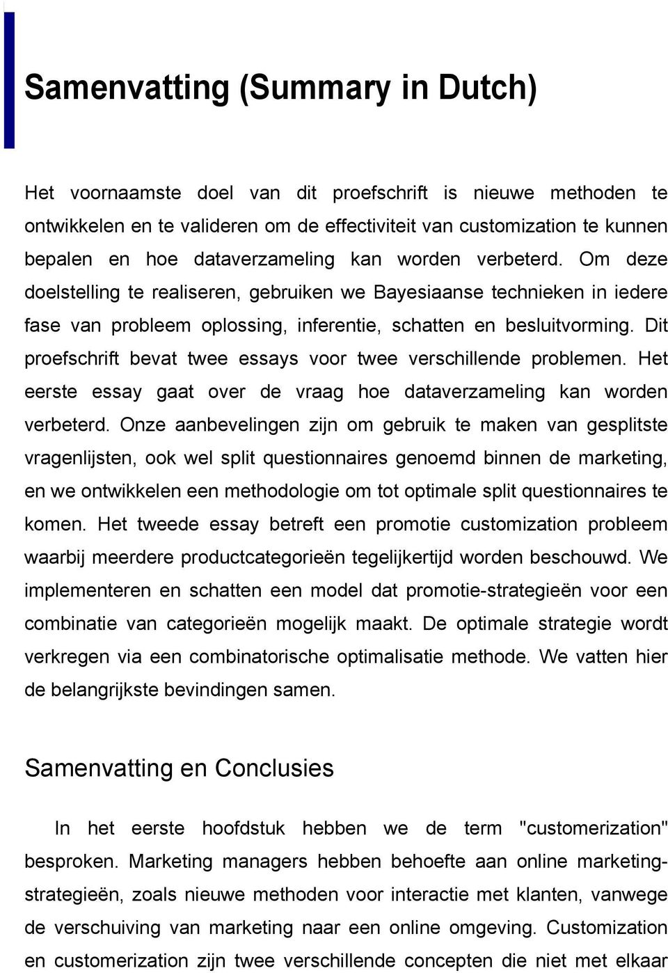 Dit proefschrift bevat twee essays voor twee verschillende problemen. Het eerste essay gaat over de vraag hoe dataverzameling kan worden verbeterd.