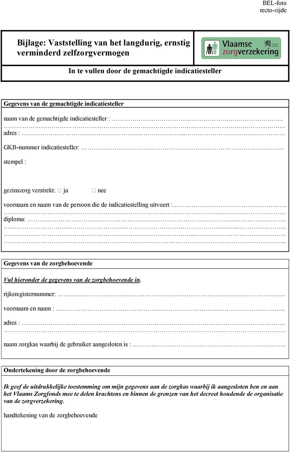 . diploma:................. Gegevens van de zorgbehoevende Vul hieronder de gegevens van de zorgbehoevende in. rijksregisternummer:.. voornaam en naam :... adres :.