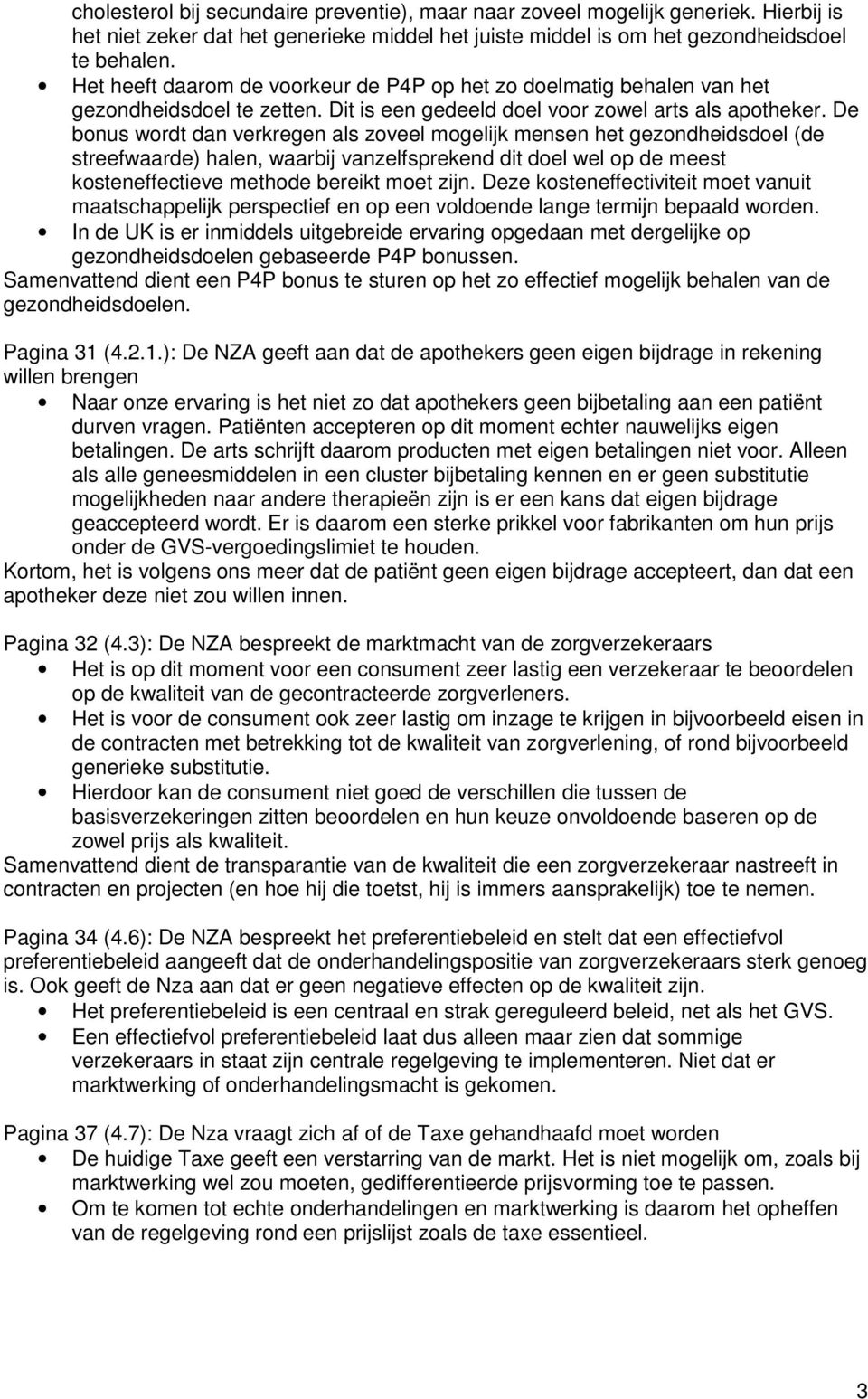 De bonus wordt dan verkregen als zoveel mogelijk mensen het gezondheidsdoel (de streefwaarde) halen, waarbij vanzelfsprekend dit doel wel op de meest kosteneffectieve methode bereikt moet zijn.