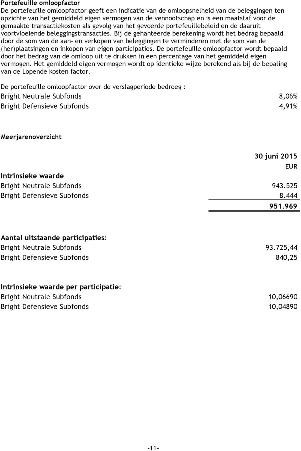 Bij de gehanteerde berekening wordt het bedrag bepaald door de som van de aan- en verkopen van beleggingen te verminderen met de som van de (her)plaatsingen en inkopen van eigen participaties.