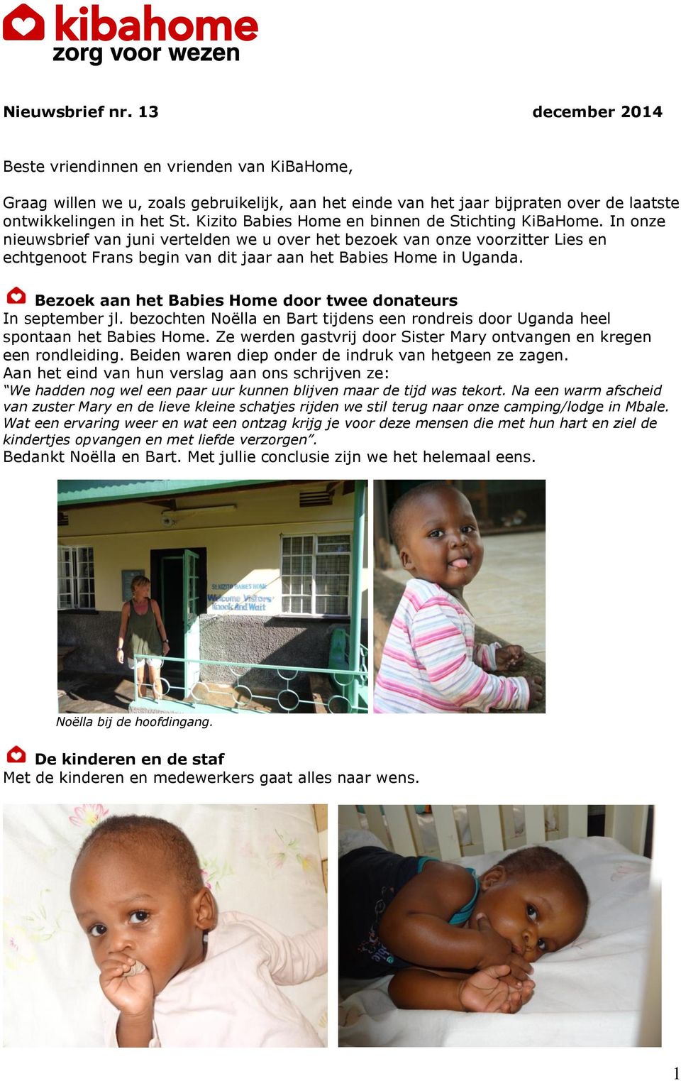 In onze nieuwsbrief van juni vertelden we u over het bezoek van onze voorzitter Lies en echtgenoot Frans begin van dit jaar aan het Babies Home in Uganda.