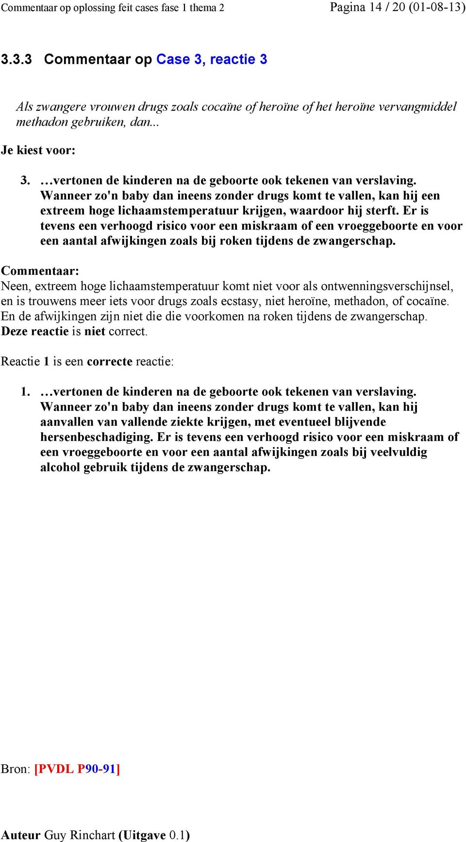 Wanneer zo'n baby dan ineens zonder drugs komt te vallen, kan hij een extreem hoge lichaamstemperatuur krijgen, waardoor hij sterft.