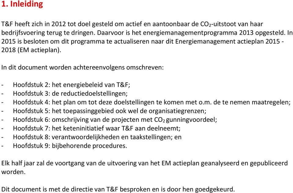 In dit document worden achtereenvolgens omschreven: - Hoofdstuk 2: het energiebeleid van T&F; - Hoofdstuk 3: de reductiedoelstellingen; - Hoofdstuk 4: het plan om tot deze doelstellingen te komen met