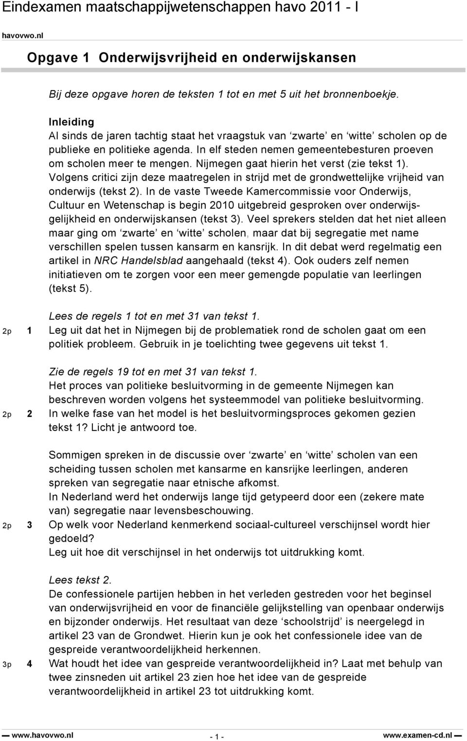 Nijmegen gaat hierin het verst (zie tekst 1). Volgens critici zijn deze maatregelen in strijd met de grondwettelijke vrijheid van onderwijs (tekst 2).