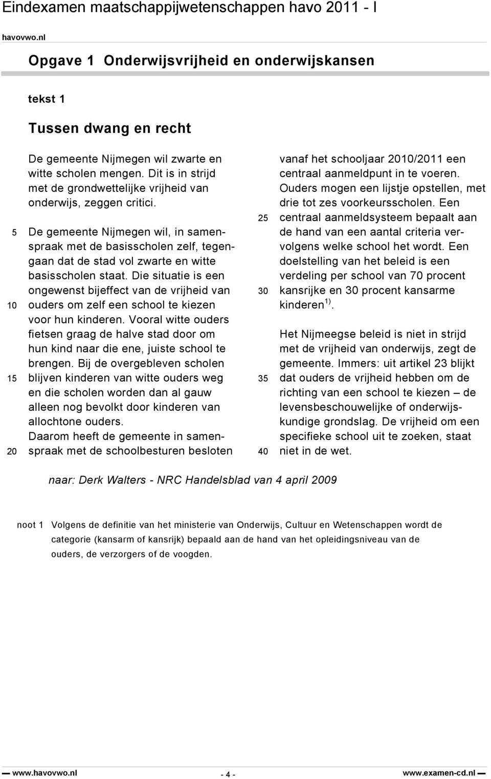 De gemeente Nijmegen wil, in samenspraak met de basisscholen zelf, tegengaan dat de stad vol zwarte en witte basisscholen staat.