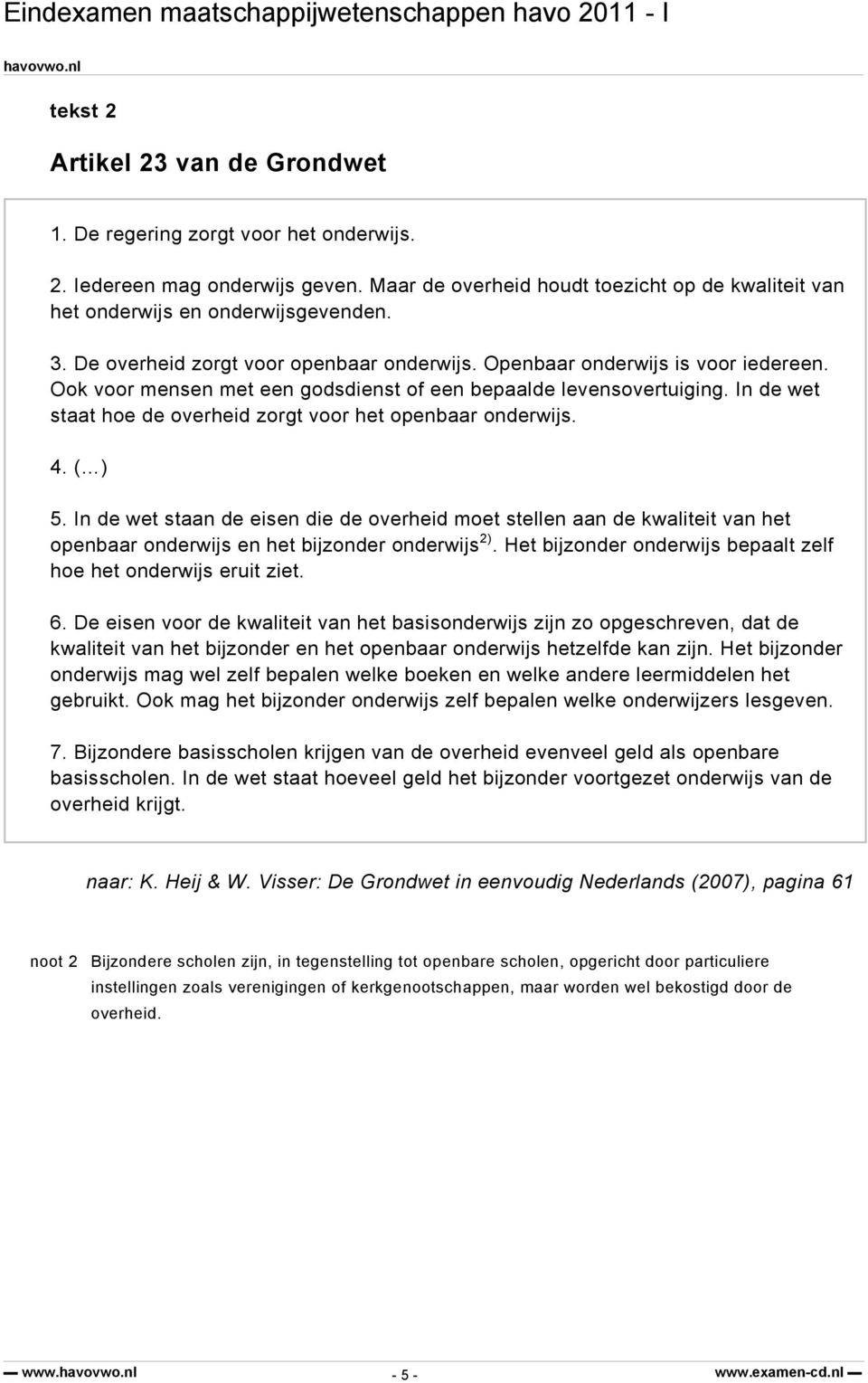 In de wet staat hoe de overheid zorgt voor het openbaar onderwijs. 4. ( ) 5.