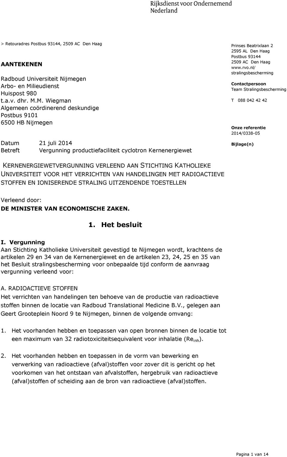 M. Wiegman Algemeen coördinerend deskundige Postbus 9101 6500 HB Nijmegen Datum 21 juli 2014 Betreft Vergunning productiefaciliteit cyclotron Kernenergiewet Prinses Beatrixlaan 2 2595 AL Den Haag