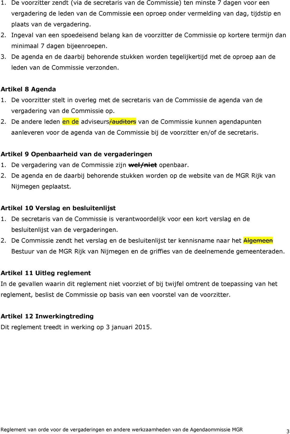 De agenda en de daarbij behorende stukken worden tegelijkertijd met de oproep aan de leden van de Commissie verzonden. Artikel 8 Agenda 1.