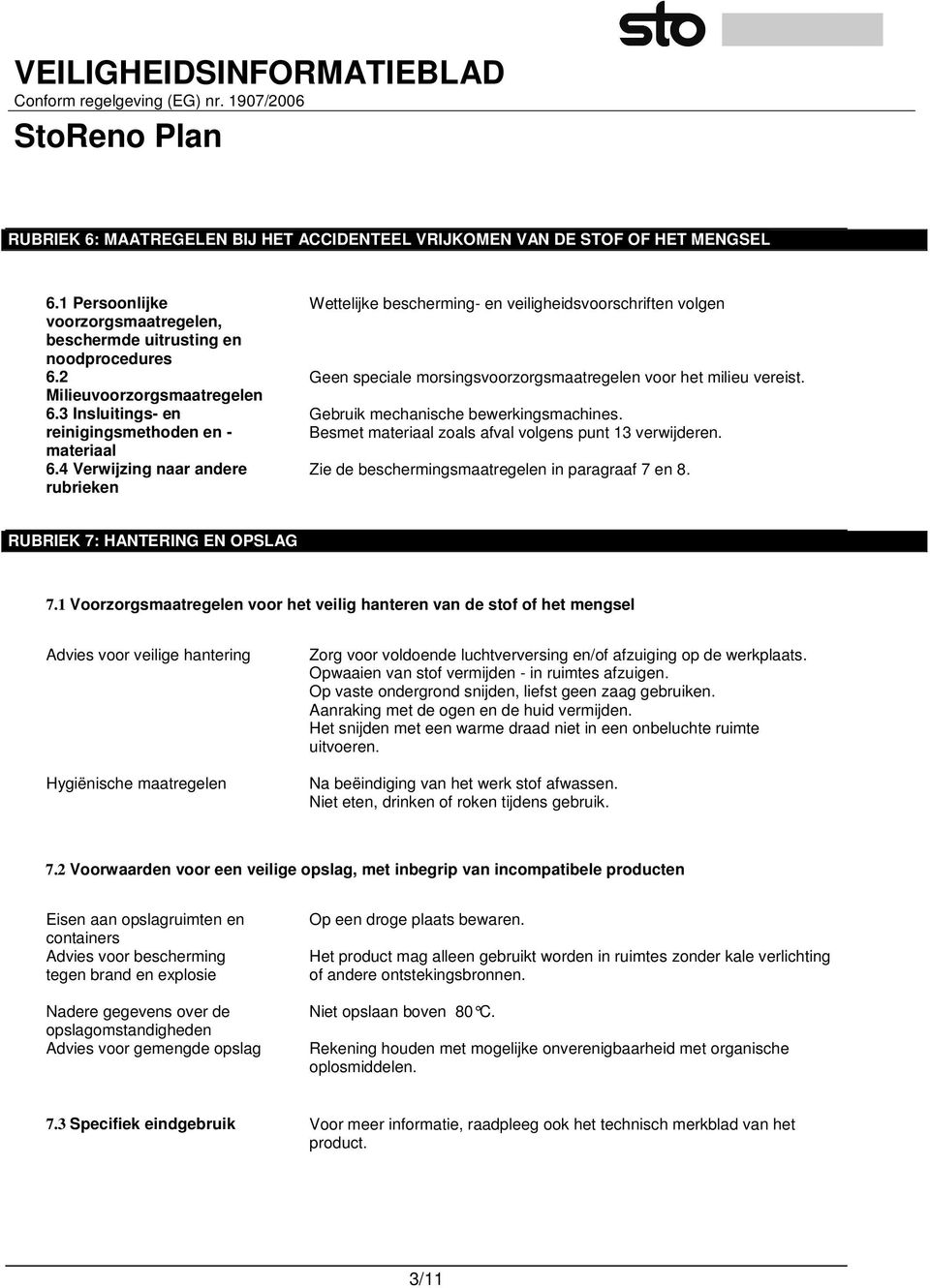 4 Verwijzing naar andere rubrieken Wettelijke bescherming- en veiligheidsvoorschriften volgen Geen speciale morsingsvoorzorgsmaatregelen voor het milieu vereist.