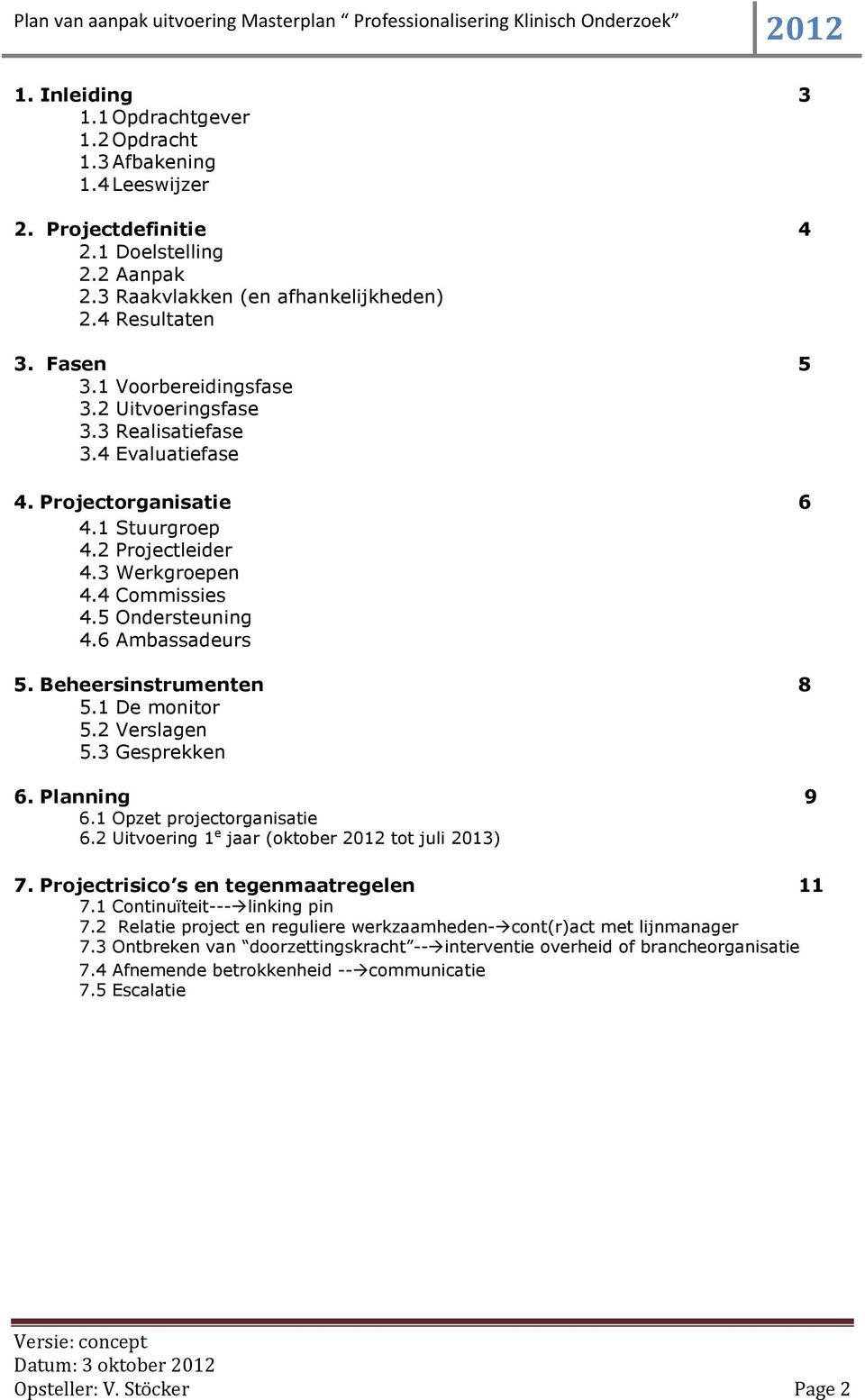 6 Ambassadeurs 5. Beheersinstrumenten 8 5.1 De monitor 5.2 Verslagen 5.3 Gesprekken 6. Planning 9 6.1 Opzet projectorganisatie 6.2 Uitvoering 1 e jaar (oktober tot juli 2013) 7.