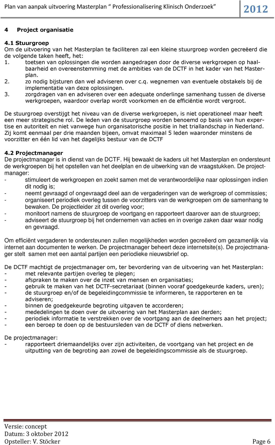 zo nodig bijsturen dan wel adviseren over c.q. wegnemen van eventuele obstakels bij de implementatie van deze oplossingen. 3.