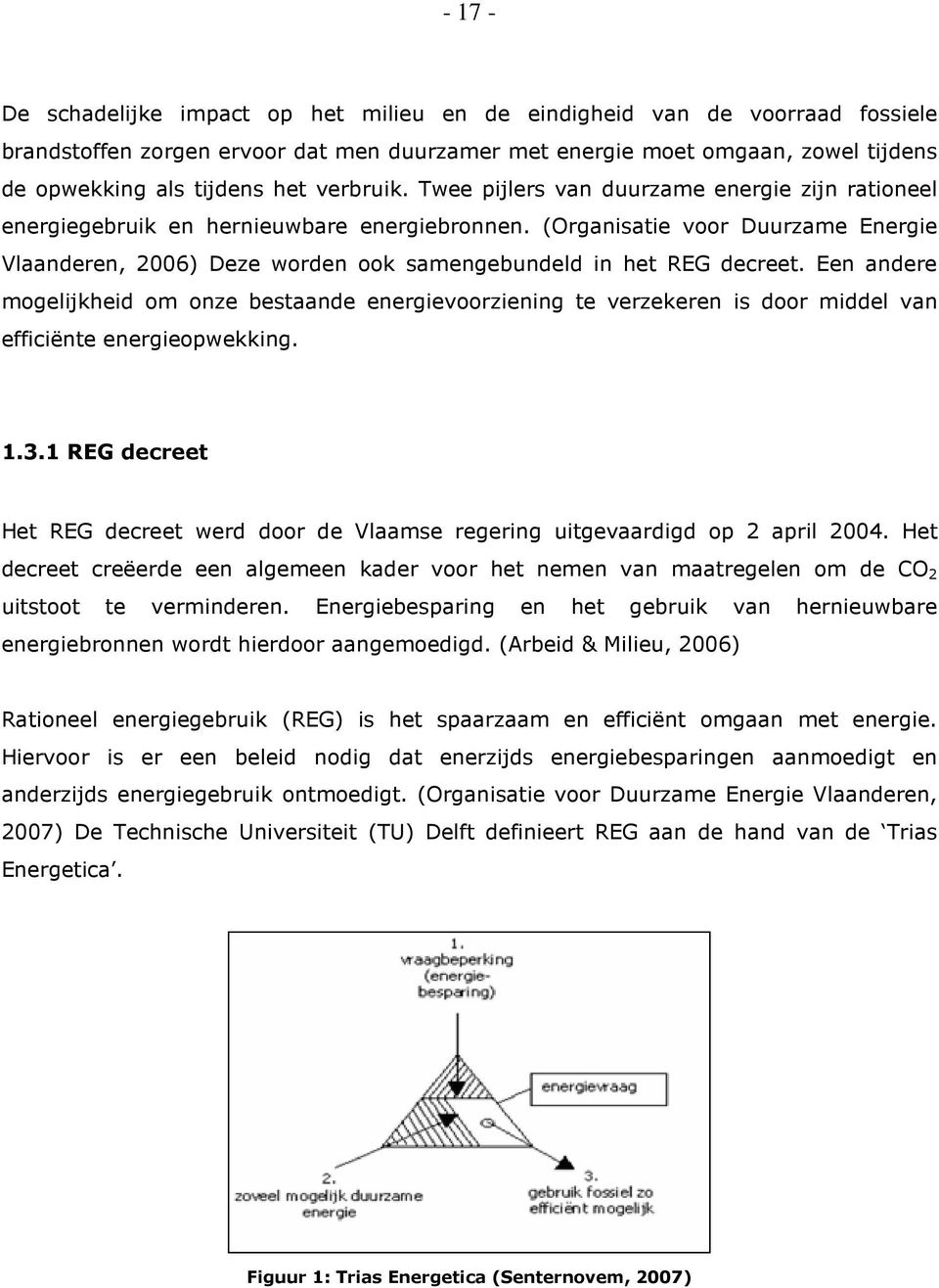 (Organisatie voor Duurzame Energie Vlaanderen, 2006) Deze worden ook samengebundeld in het REG decreet.