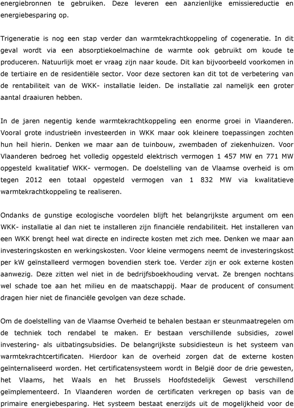 Dit kan bijvoorbeeld voorkomen in de tertiaire en de residentiële sector. Voor deze sectoren kan dit tot de verbetering van de rentabiliteit van de WKK- installatie leiden.