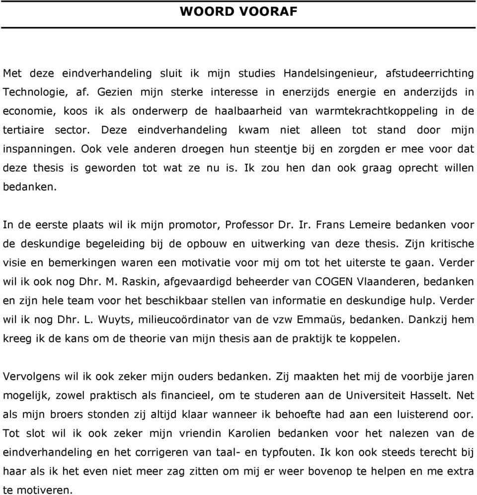 Deze eindverhandeling kwam niet alleen tot stand door mijn inspanningen. Ook vele anderen droegen hun steentje bij en zorgden er mee voor dat deze thesis is geworden tot wat ze nu is.