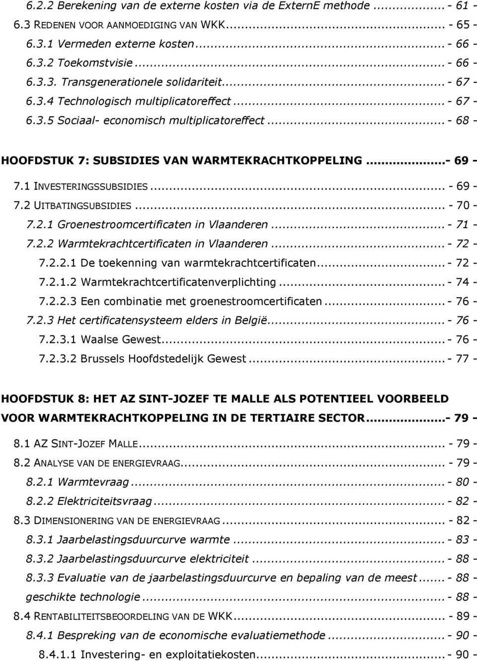 2 UITBATINGSUBSIDIES... - 70-7.2.1 Groenestroomcertificaten in Vlaanderen...- 71-7.2.2 Warmtekrachtcertificaten in Vlaanderen...- 72-7.2.2.1 De toekenning van warmtekrachtcertificaten...- 72-7.2.1.2 Warmtekrachtcertificatenverplichting.