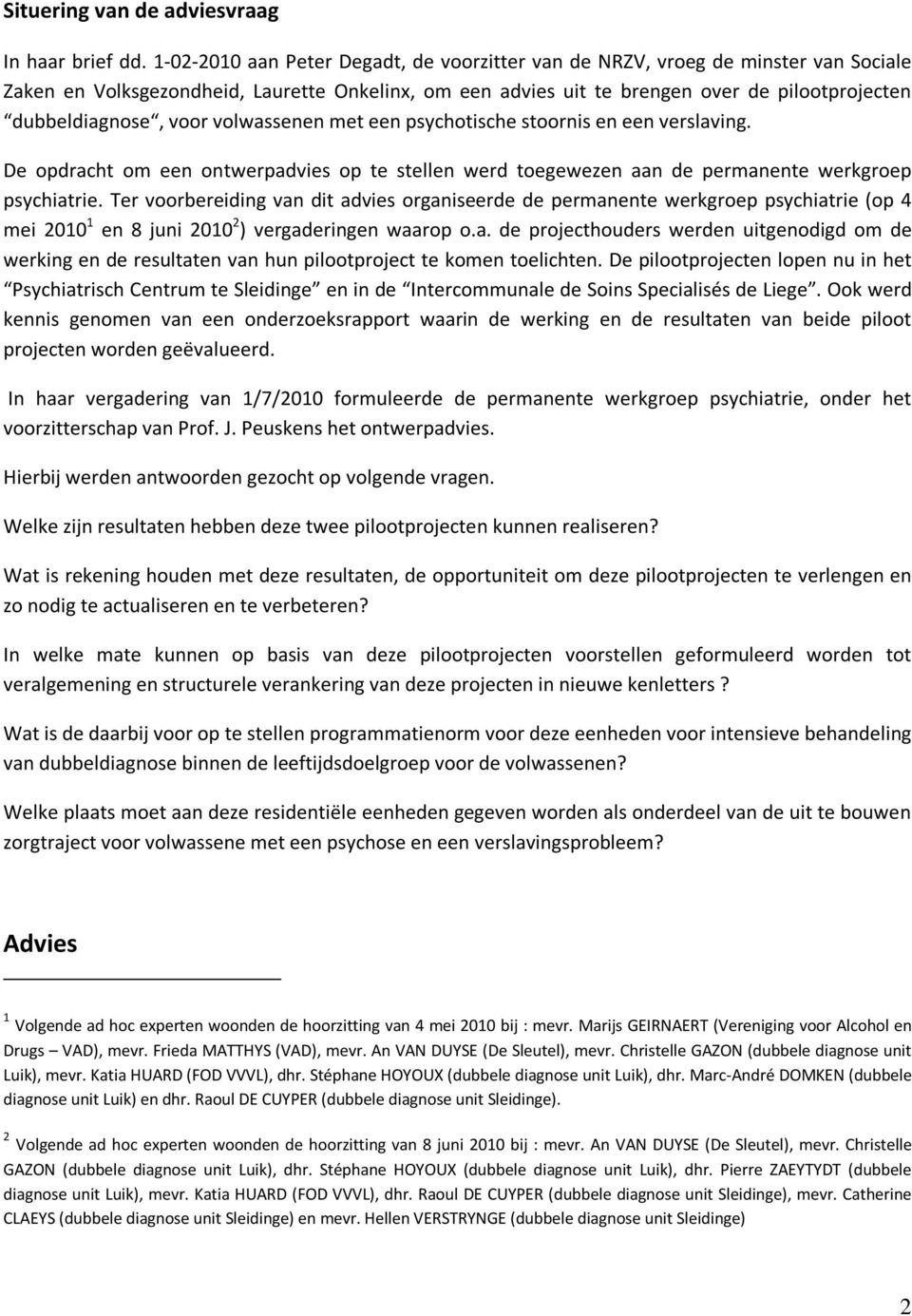 voor volwassenen met een psychotische stoornis en een verslaving. De opdracht om een ontwerpadvies op te stellen werd toegewezen aan de permanente werkgroep psychiatrie.