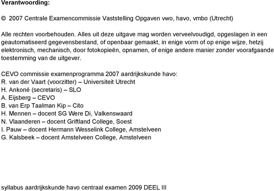 fotokopieën, opnamen, of enige andere manier zonder voorafgaande toestemming van de uitgever. CEVO commissie examenprogramma 2007 aardrijkskunde havo: R.