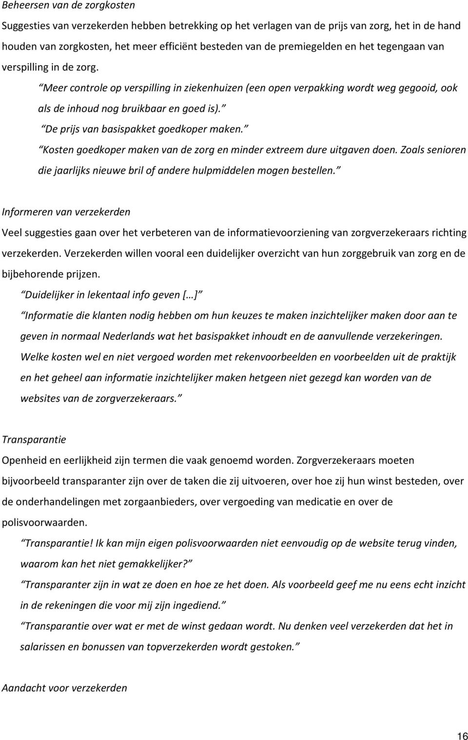 De prijs van basispakket goedkoper maken. Kosten goedkoper maken van de zorg en minder extreem dure uitgaven doen. Zoals senioren die jaarlijks nieuwe bril of andere hulpmiddelen mogen bestellen.