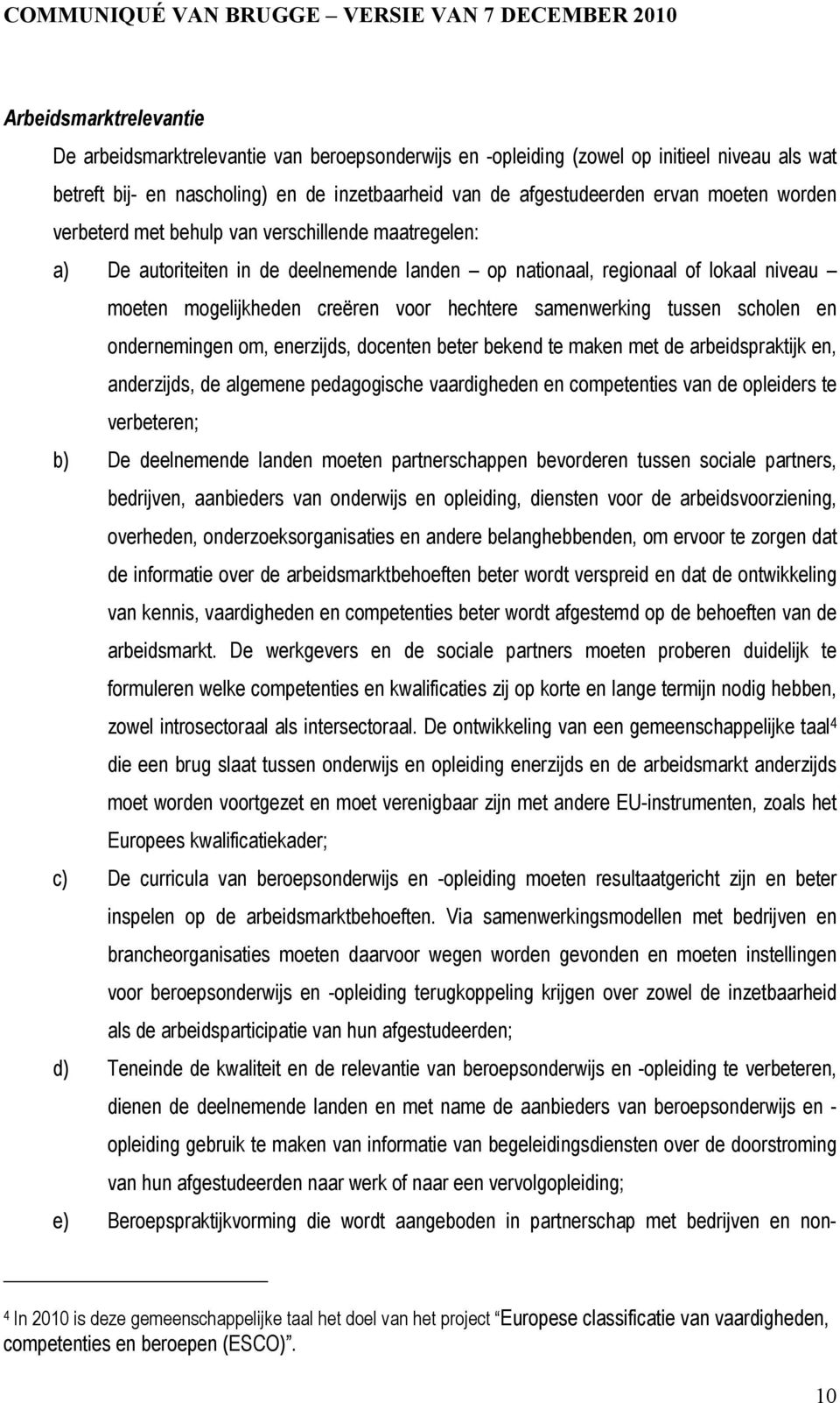 samenwerking tussen scholen en ondernemingen om, enerzijds, docenten beter bekend te maken met de arbeidspraktijk en, anderzijds, de algemene pedagogische vaardigheden en competenties van de