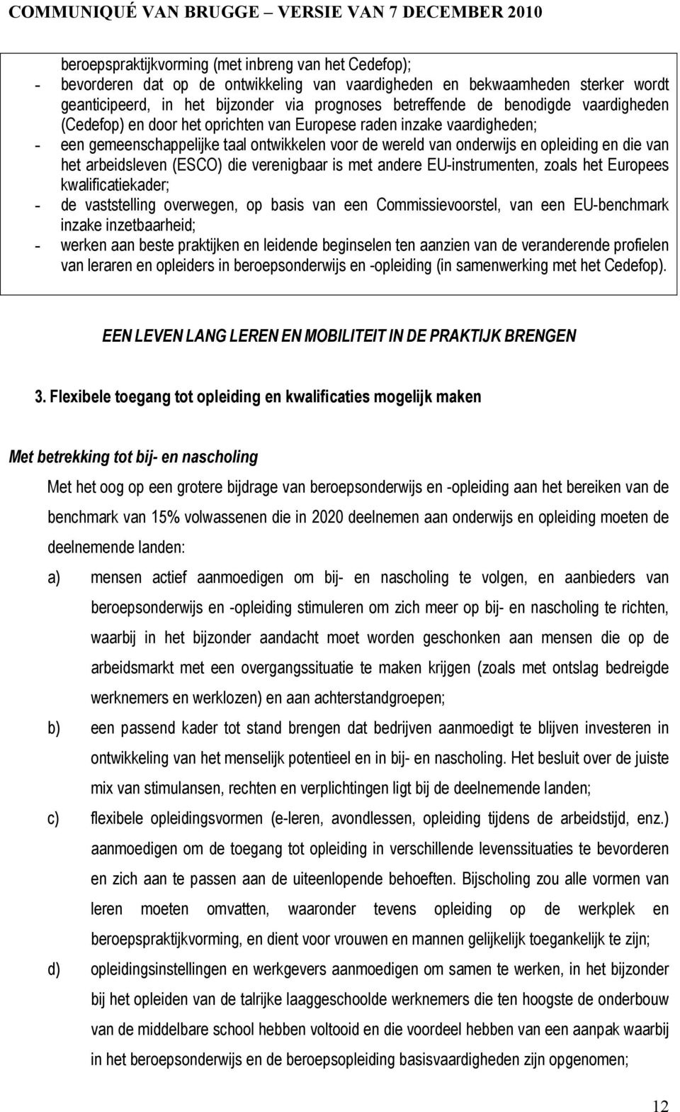 arbeidsleven (ESCO) die verenigbaar is met andere EU-instrumenten, zoals het Europees kwalificatiekader; - de vaststelling overwegen, op basis van een Commissievoorstel, van een EU-benchmark inzake